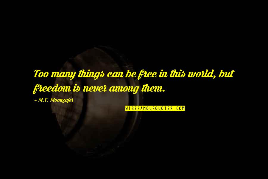 World Among Quotes By M.F. Moonzajer: Too many things can be free in this