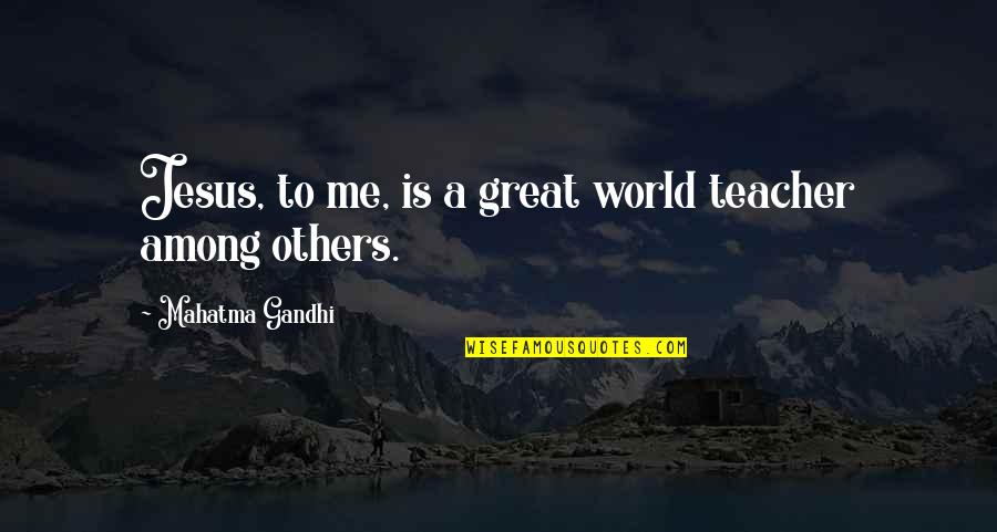 World Among Quotes By Mahatma Gandhi: Jesus, to me, is a great world teacher World Among Quotes By Mahatma Gandhi: Jesus, to me, is a great world teacher