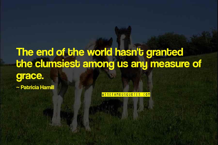 World Among Quotes By Patricia Hamill: The end of the world hasn't granted the