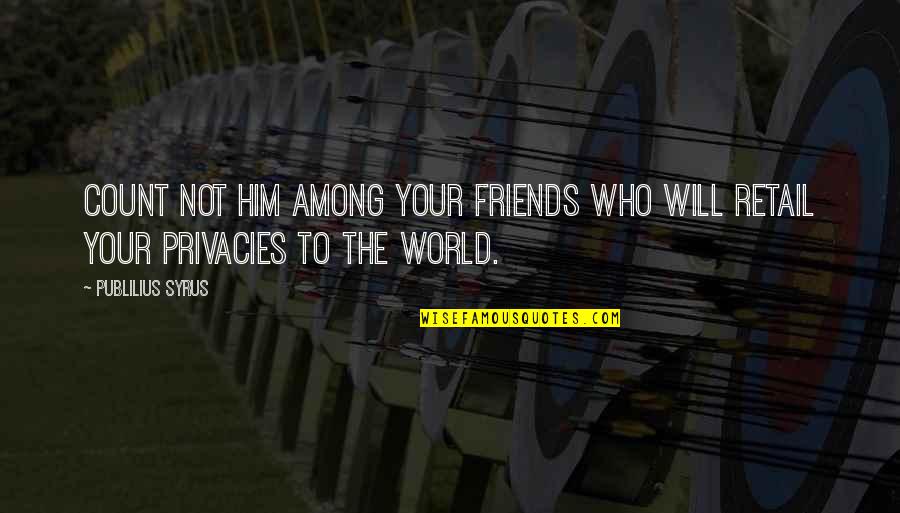 World Among Quotes By Publilius Syrus: Count not him among your friends who will