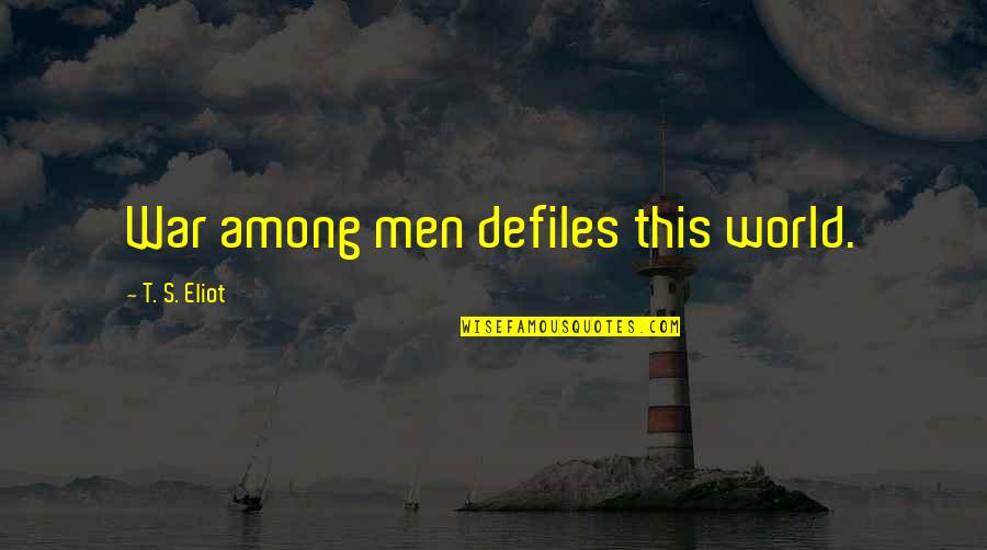 World Among Quotes By T. S. Eliot: War among men defiles this world. World Among Quotes By T. S. Eliot: War among men defiles this world.