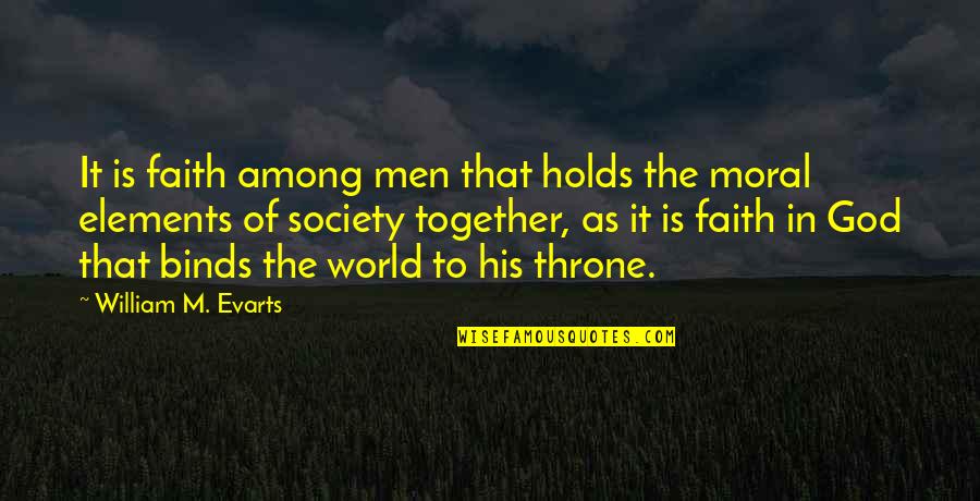 World Among Quotes By William M. Evarts: It is faith among men that holds the World Among Quotes By William M. Evarts: It is faith among men that holds the