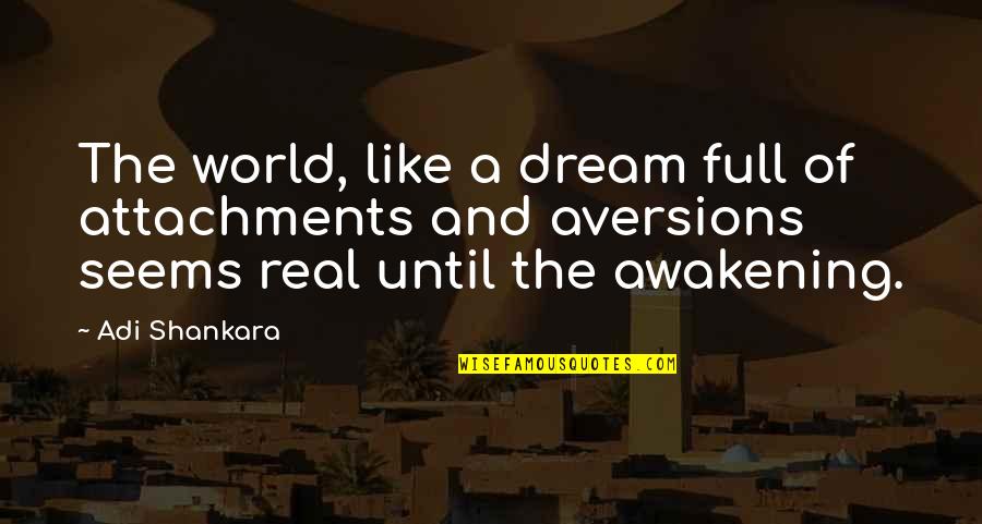 World And Dream Quotes By Adi Shankara: The world, like a dream full of attachments World And Dream Quotes By Adi Shankara: The world, like a dream full of attachments