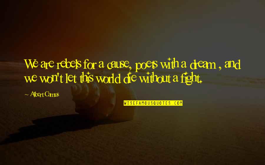 World And Dream Quotes By Albert Camus: We are rebels for a cause, poets with