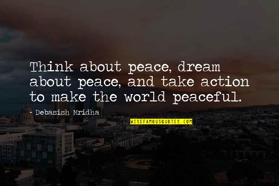 World And Dream Quotes By Debasish Mridha: Think about peace, dream about peace, and take