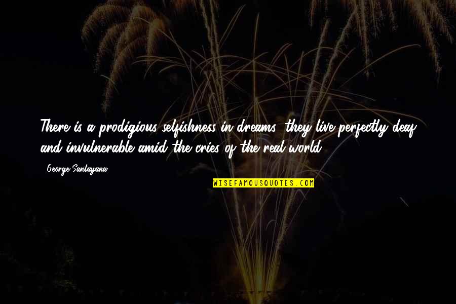 World And Dream Quotes By George Santayana: There is a prodigious selfishness in dreams: they World And Dream Quotes By George Santayana: There is a prodigious selfishness in dreams: they