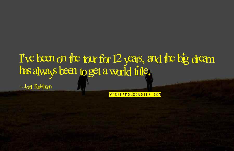 World And Dream Quotes By Joel Parkinson: I've been on the tour for 12 years,