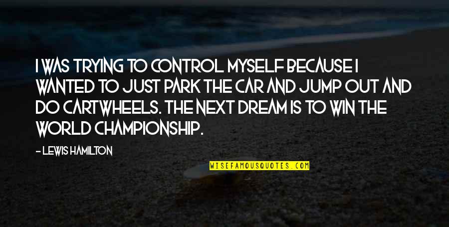 World And Dream Quotes By Lewis Hamilton: I was trying to control myself because I