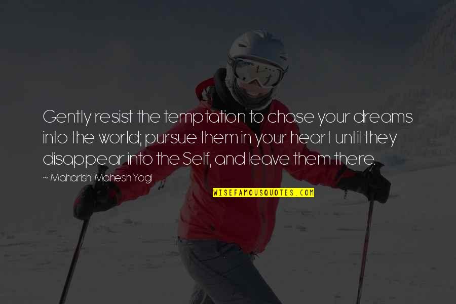 World And Dream Quotes By Maharishi Mahesh Yogi: Gently resist the temptation to chase your dreams World And Dream Quotes By Maharishi Mahesh Yogi: Gently resist the temptation to chase your dreams