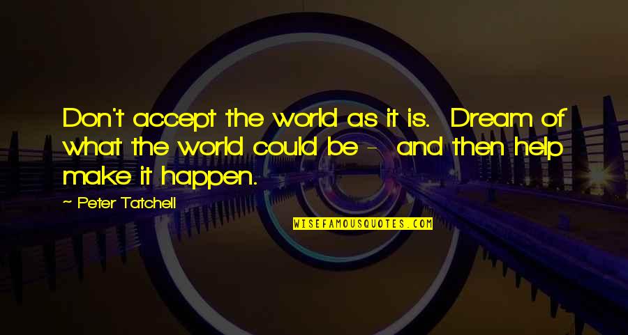 World And Dream Quotes By Peter Tatchell: Don't accept the world as it is. Dream World And Dream Quotes By Peter Tatchell: Don't accept the world as it is. Dream