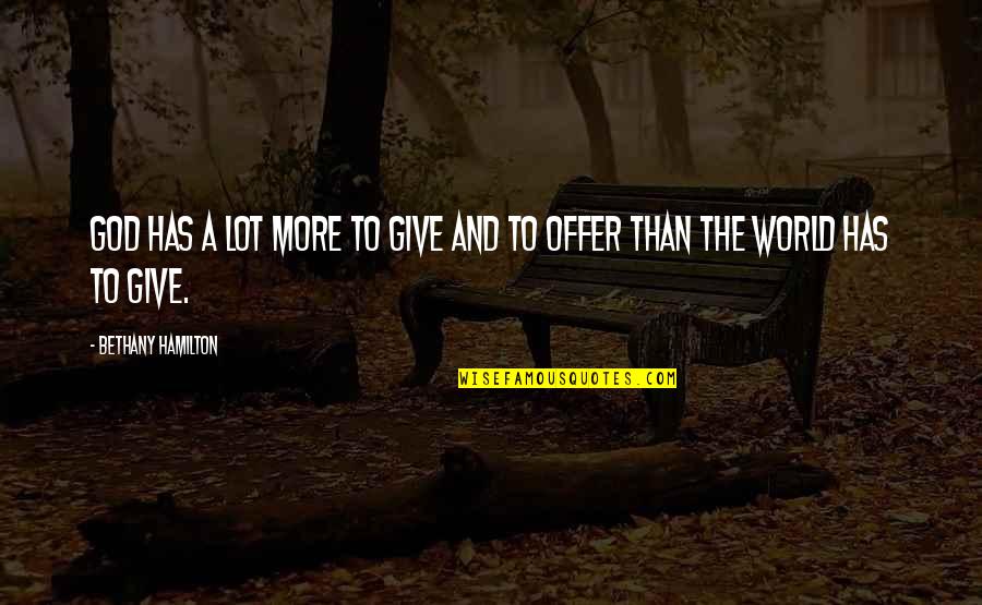 World And God Quotes By Bethany Hamilton: God has a lot more to give and World And God Quotes By Bethany Hamilton: God has a lot more to give and