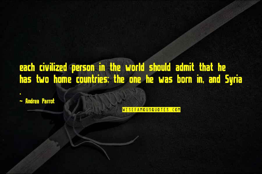 World And Home Quotes By Andrea Parrot: each civilized person in the world should admit