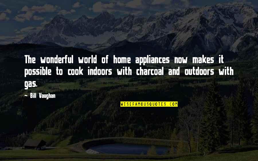 World And Home Quotes By Bill Vaughan: The wonderful world of home appliances now makes