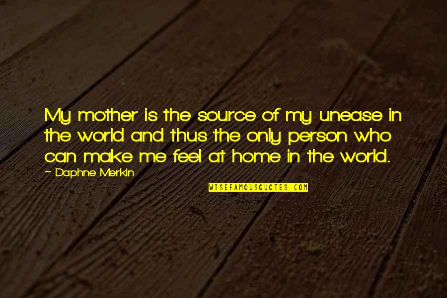 World And Home Quotes By Daphne Merkin: My mother is the source of my unease