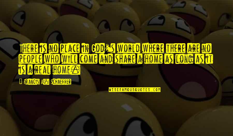 World And Home Quotes By Francis A. Schaeffer: There is no place in God's world where