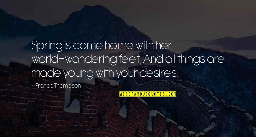 World And Home Quotes By Francis Thompson: Spring is come home with her world-wandering feet,
