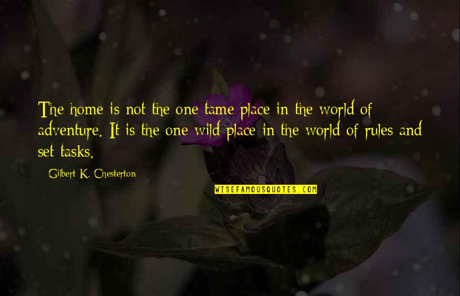 World And Home Quotes By Gilbert K. Chesterton: The home is not the one tame place