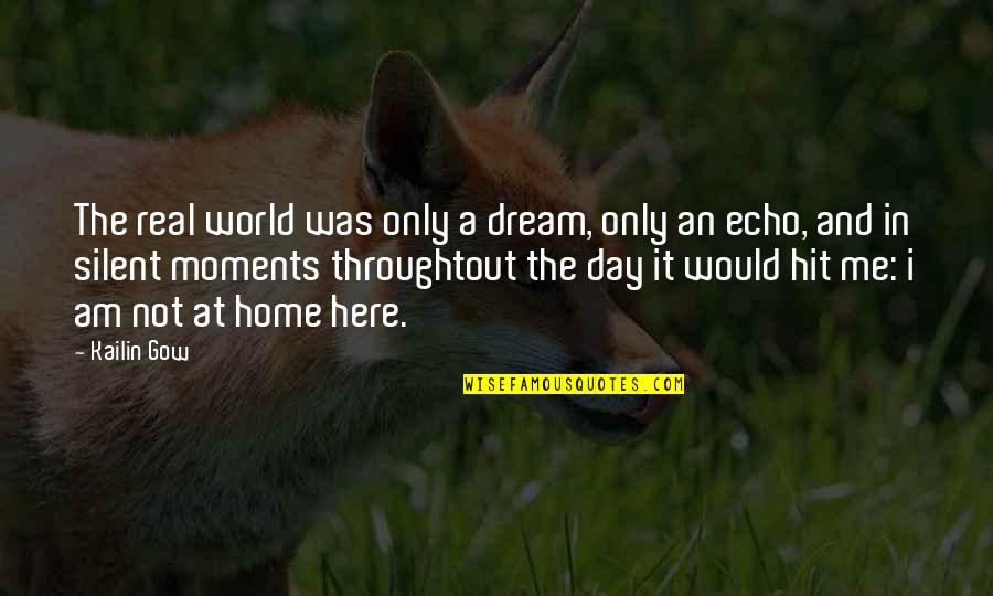 World And Home Quotes By Kailin Gow: The real world was only a dream, only