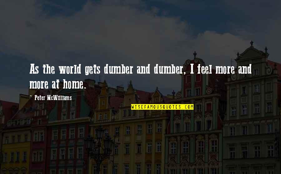 World And Home Quotes By Peter McWilliams: As the world gets dumber and dumber, I World And Home Quotes By Peter McWilliams: As the world gets dumber and dumber, I