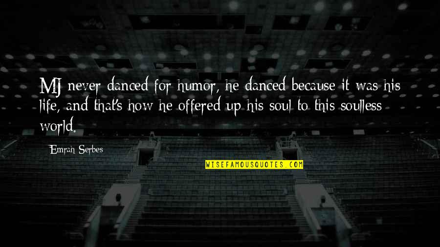 World And Life Quotes By Emrah Serbes: MJ never danced for humor, he danced because