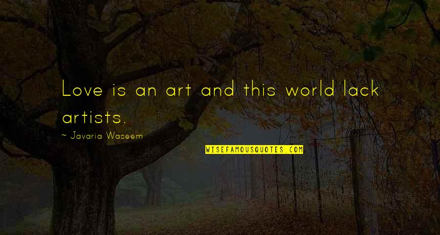 World And Love Quotes By Javaria Waseem: Love is an art and this world lack