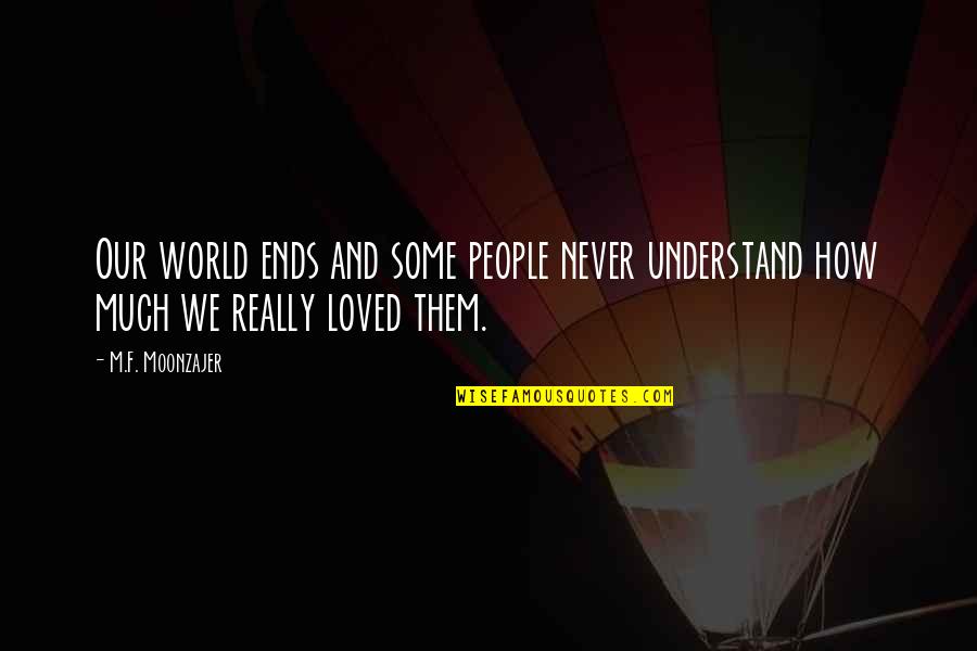 World And Love Quotes By M.F. Moonzajer: Our world ends and some people never understand
