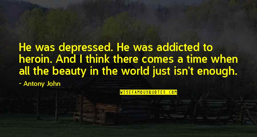 World And Music Quotes By Antony John: He was depressed. He was addicted to heroin. World And Music Quotes By Antony John: He was depressed. He was addicted to heroin.