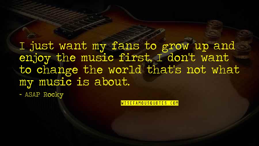 World And Music Quotes By ASAP Rocky: I just want my fans to grow up World And Music Quotes By ASAP Rocky: I just want my fans to grow up