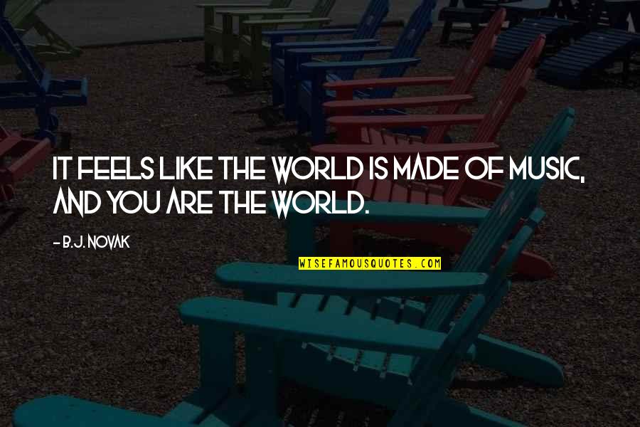 World And Music Quotes By B.J. Novak: It feels like the world is made of