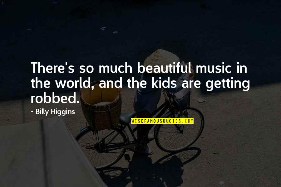 World And Music Quotes By Billy Higgins: There's so much beautiful music in the world,