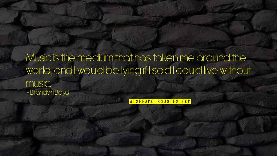 World And Music Quotes By Brandon Boyd: Music is the medium that has taken me World And Music Quotes By Brandon Boyd: Music is the medium that has taken me