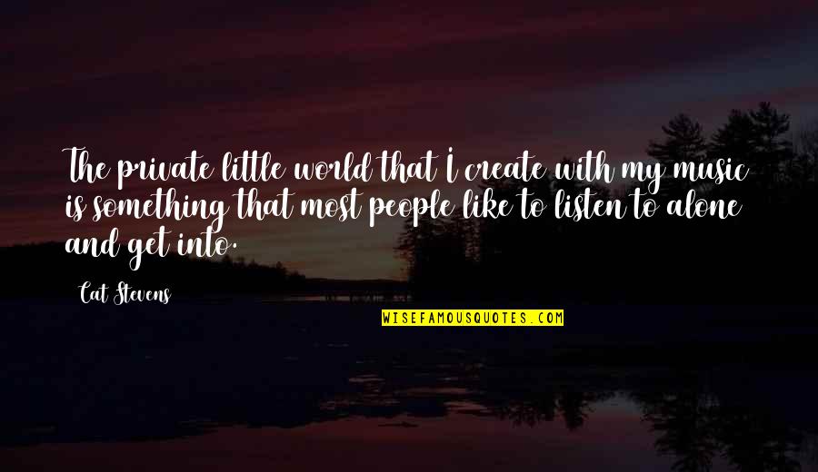 World And Music Quotes By Cat Stevens: The private little world that I create with World And Music Quotes By Cat Stevens: The private little world that I create with