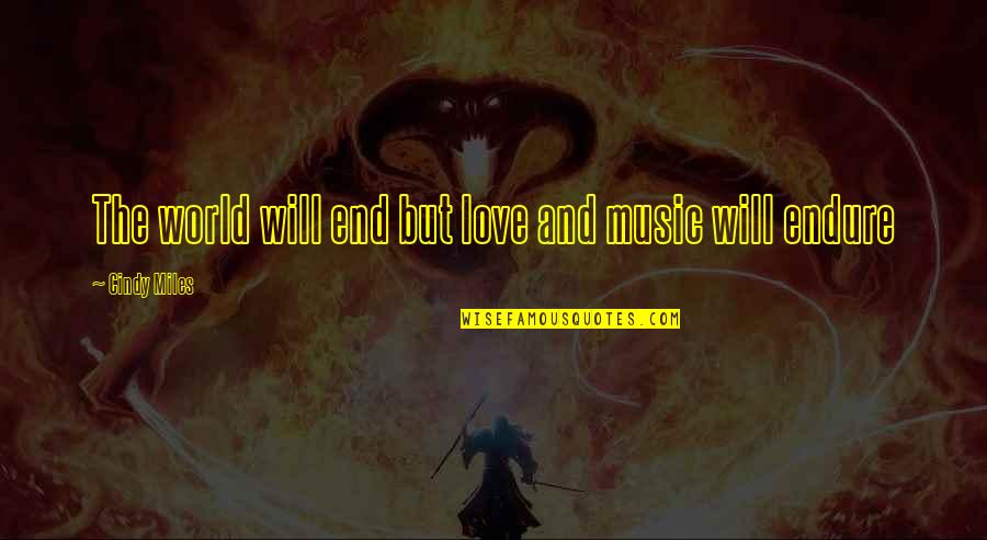 World And Music Quotes By Cindy Miles: The world will end but love and music World And Music Quotes By Cindy Miles: The world will end but love and music