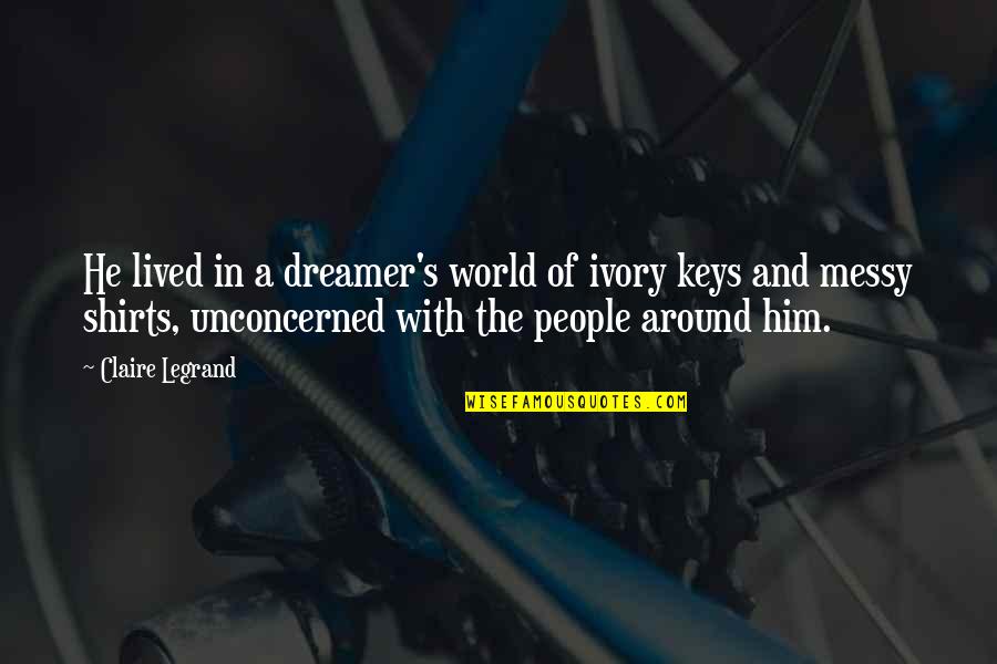 World And Music Quotes By Claire Legrand: He lived in a dreamer's world of ivory World And Music Quotes By Claire Legrand: He lived in a dreamer's world of ivory