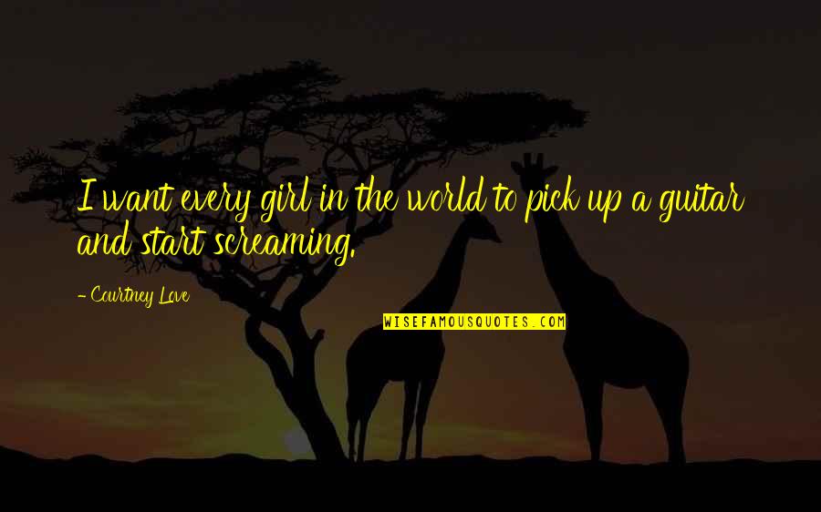 World And Music Quotes By Courtney Love: I want every girl in the world to