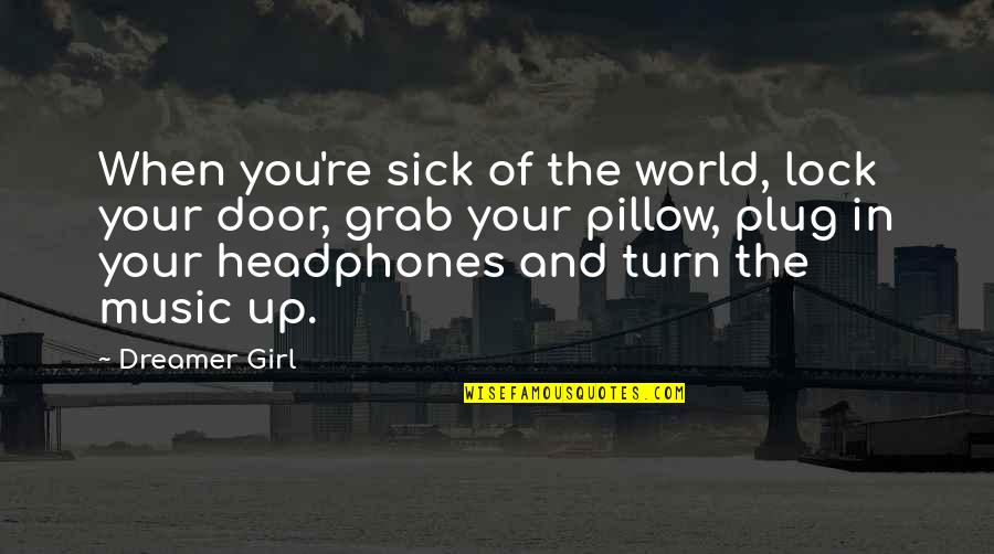 World And Music Quotes By Dreamer Girl: When you're sick of the world, lock your World And Music Quotes By Dreamer Girl: When you're sick of the world, lock your