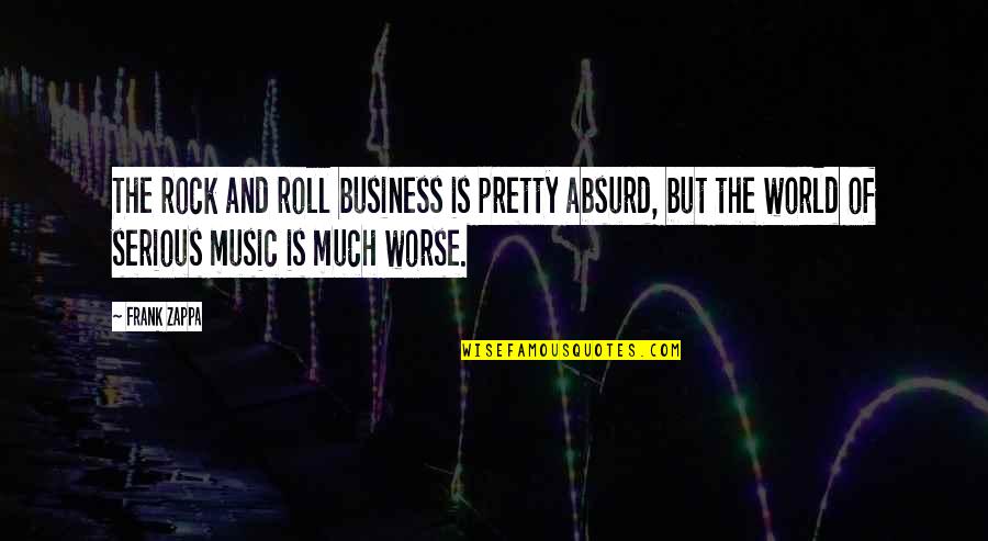 World And Music Quotes By Frank Zappa: The rock and roll business is pretty absurd, World And Music Quotes By Frank Zappa: The rock and roll business is pretty absurd,