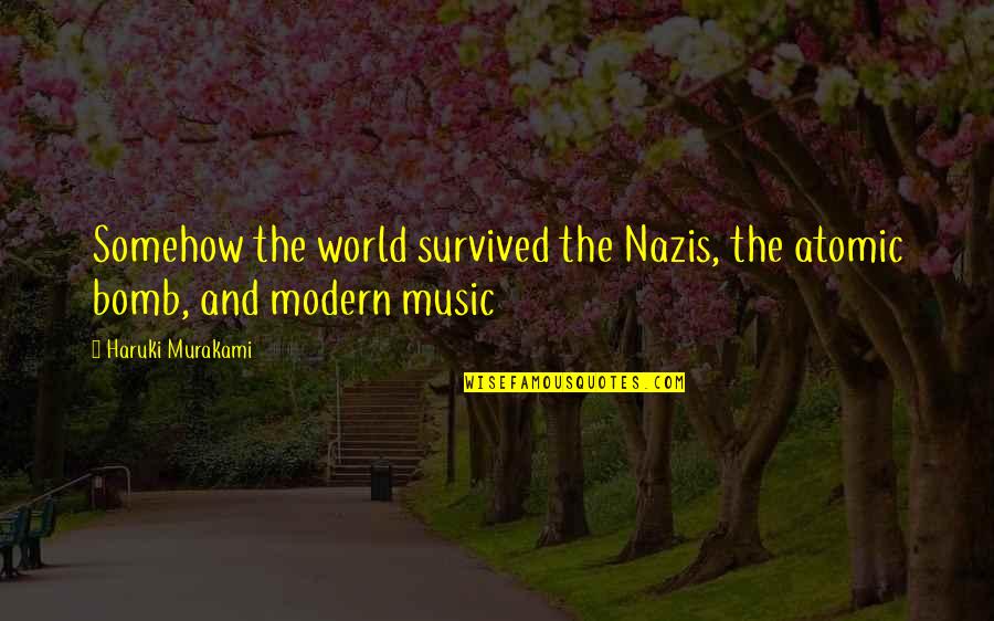 World And Music Quotes By Haruki Murakami: Somehow the world survived the Nazis, the atomic World And Music Quotes By Haruki Murakami: Somehow the world survived the Nazis, the atomic
