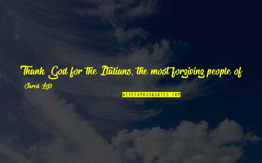 World And Music Quotes By Jared Leto: Thank God for the Italians, the most forgiving World And Music Quotes By Jared Leto: Thank God for the Italians, the most forgiving