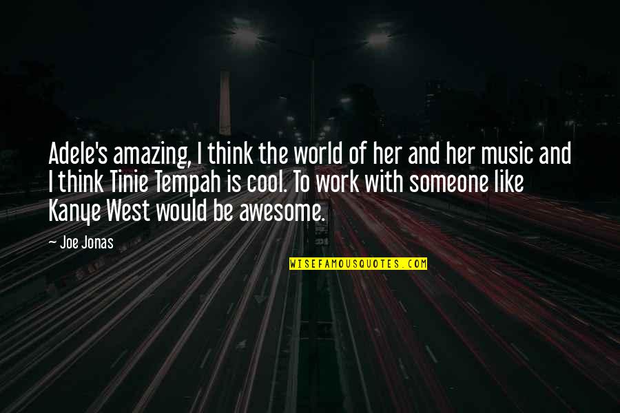 World And Music Quotes By Joe Jonas: Adele's amazing, I think the world of her World And Music Quotes By Joe Jonas: Adele's amazing, I think the world of her