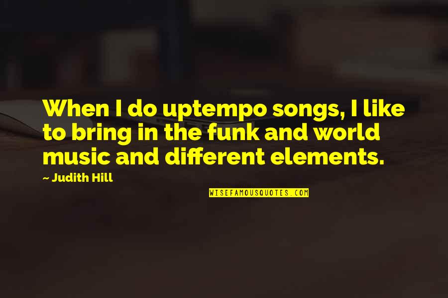 World And Music Quotes By Judith Hill: When I do uptempo songs, I like to World And Music Quotes By Judith Hill: When I do uptempo songs, I like to