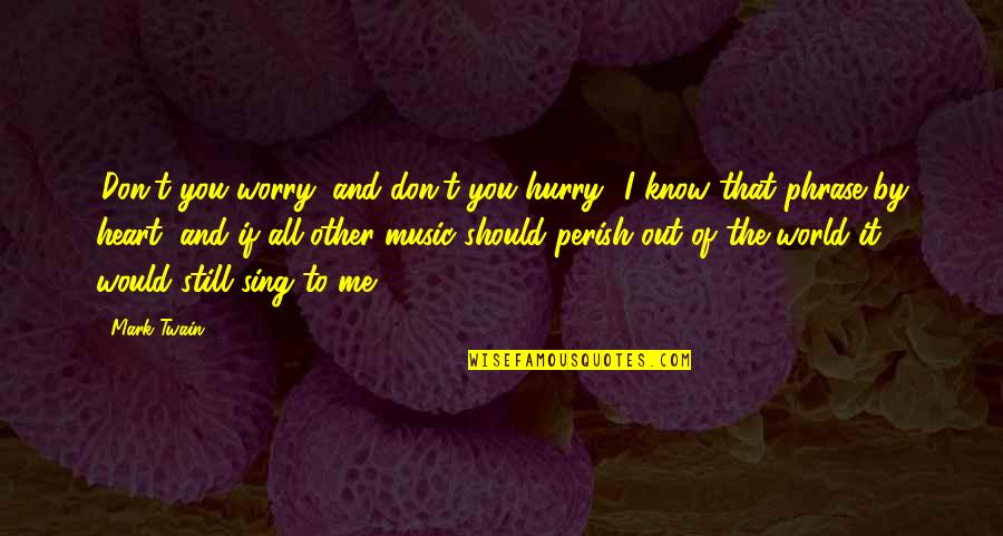 World And Music Quotes By Mark Twain: 'Don't you worry, and don't you hurry.' I World And Music Quotes By Mark Twain: 'Don't you worry, and don't you hurry.' I