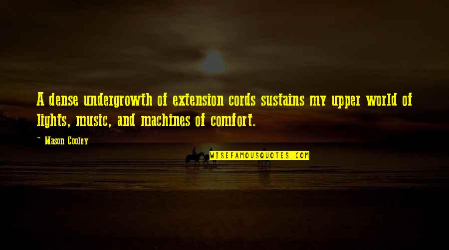 World And Music Quotes By Mason Cooley: A dense undergrowth of extension cords sustains my World And Music Quotes By Mason Cooley: A dense undergrowth of extension cords sustains my