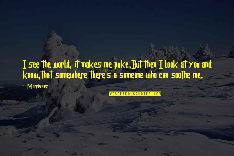 World And Music Quotes By Morrissey: I see the world, it makes me puke,But World And Music Quotes By Morrissey: I see the world, it makes me puke,But