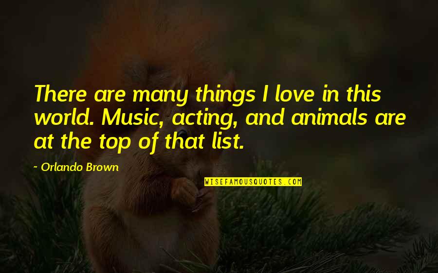 World And Music Quotes By Orlando Brown: There are many things I love in this World And Music Quotes By Orlando Brown: There are many things I love in this