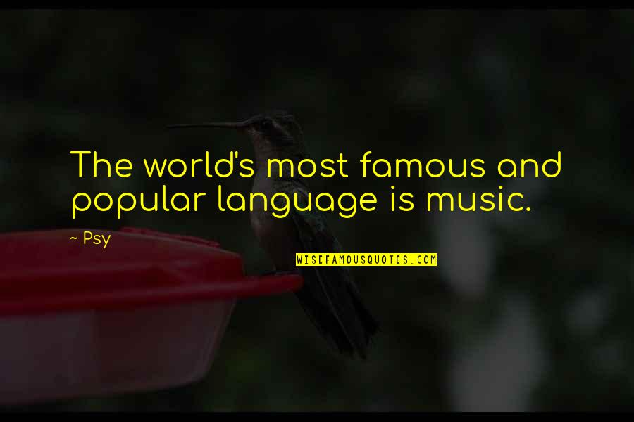 World And Music Quotes By Psy: The world's most famous and popular language is