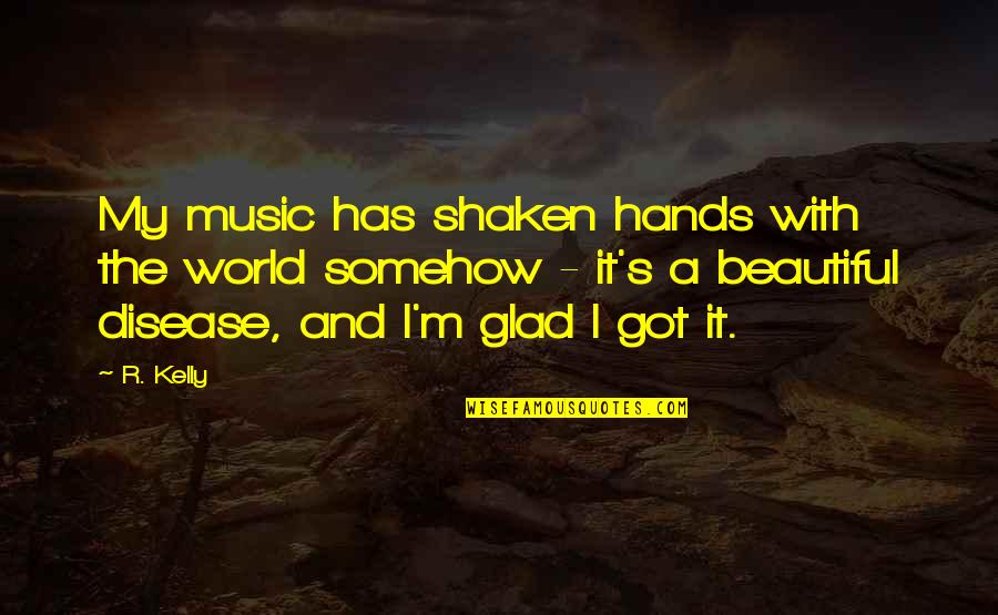 World And Music Quotes By R. Kelly: My music has shaken hands with the world World And Music Quotes By R. Kelly: My music has shaken hands with the world