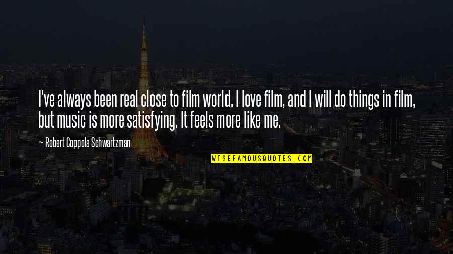World And Music Quotes By Robert Coppola Schwartzman: I've always been real close to film world. World And Music Quotes By Robert Coppola Schwartzman: I've always been real close to film world.