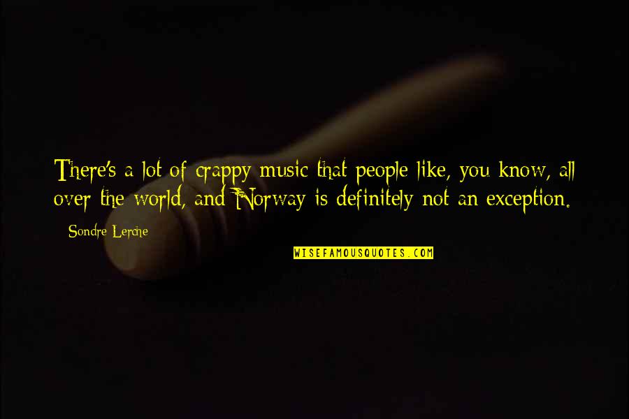 World And Music Quotes By Sondre Lerche: There's a lot of crappy music that people World And Music Quotes By Sondre Lerche: There's a lot of crappy music that people