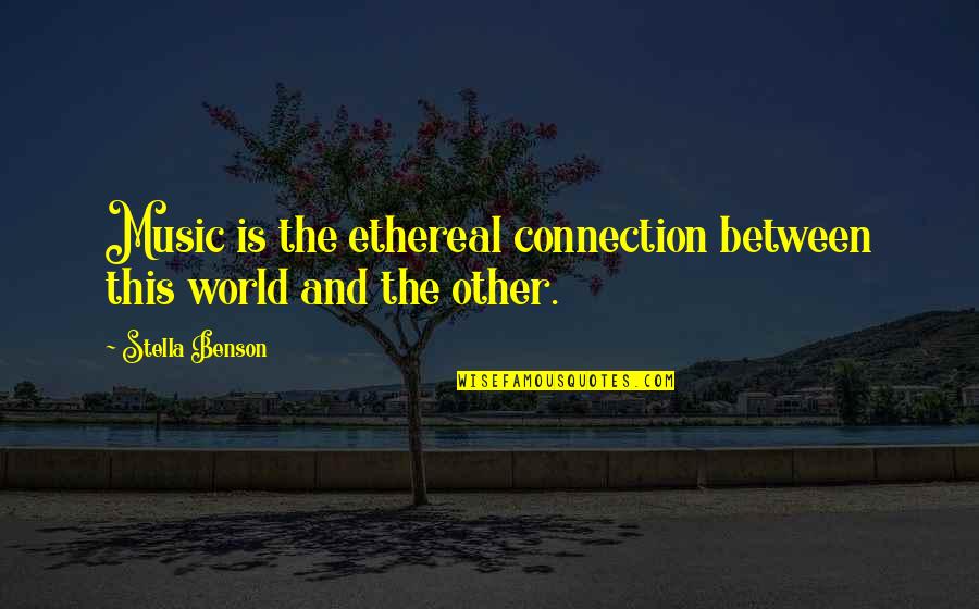 World And Music Quotes By Stella Benson: Music is the ethereal connection between this world